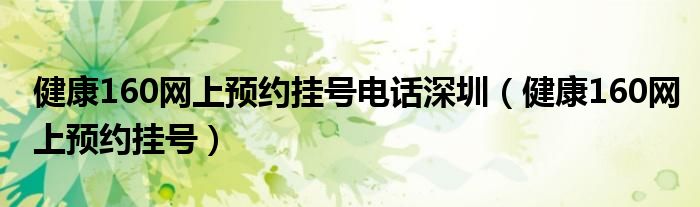 健康160网上预约挂号电话深圳（健康160网上预约挂号）