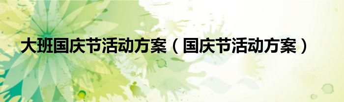 大班国庆节活动方案（国庆节活动方案）