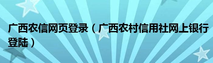 广西农信网页登录（广西农村信用社网上银行登陆）