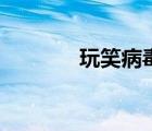 玩笑病毒的危害（玩笑病毒）
