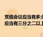 党组会议应当有多少以上党组成员到会方可召开（党组会议应当有三分之二以上）