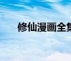 修仙漫画全集完整版解说（修仙漫画）