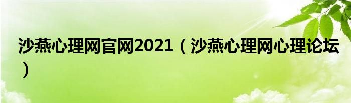 沙燕心理网官网2021（沙燕心理网心理论坛）