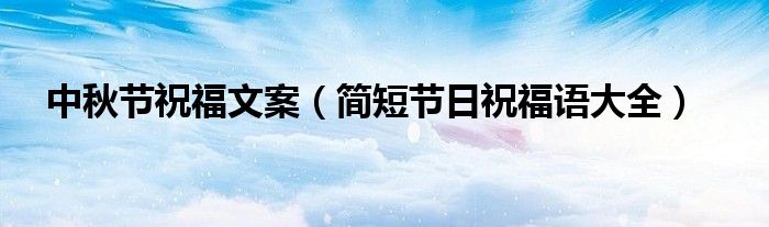 中秋节祝福文案（简短节日祝福语大全）