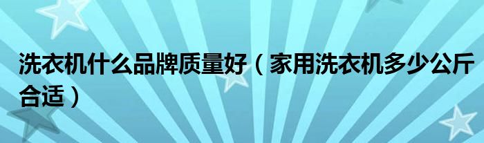 洗衣机什么品牌质量好（家用洗衣机多少公斤合适）