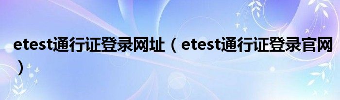 etest通行证登录网址（etest通行证登录官网）