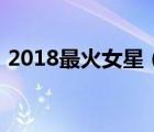 2018最火女星（2018年女明星人气排行榜）