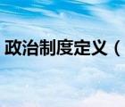 政治制度定义（什么是制度什么是政治制度）
