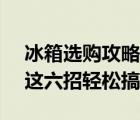 冰箱选购攻略2023（选购攻略 瓷砖怎么选 这六招轻松搞定）