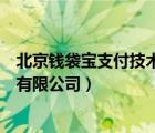 北京钱袋宝支付技术有限公司安全吗（北京钱袋宝支付技术有限公司）