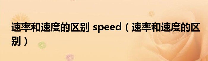 速率和速度的区别 speed（速率和速度的区别）