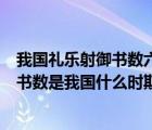 我国礼乐射御书数六艺教育及包含有智育的因素（礼乐射御书数是我国什么时期的教育内容）