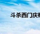 斗杀西门庆概括100字（斗杀西门庆）