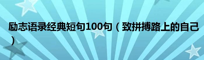 励志语录经典短句100句（致拼搏路上的自己）
