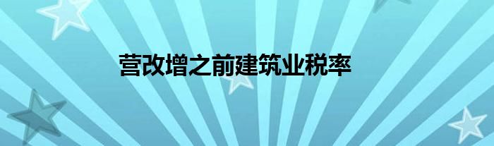 营改增之前建筑业税率