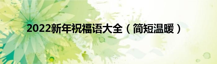 2022新年祝福语大全（简短温暖）