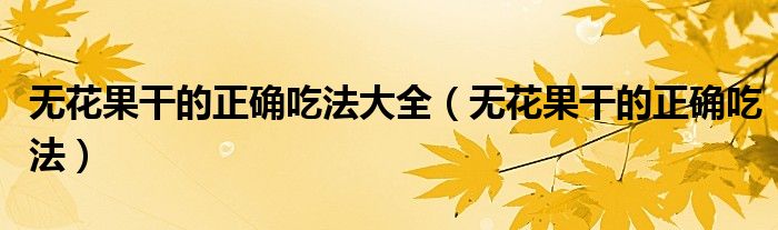 无花果干的正确吃法大全（无花果干的正确吃法）