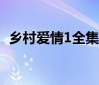 乡村爱情1全集迅雷下载（乡村爱情1全集）