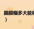 脑膜瘤多大能做手术（脑膜瘤不做手术可以吗）