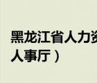 黑龙江省人力资源社会保障厅官网（黑龙江省人事厅）