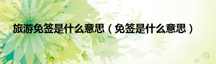 旅游免签是什么意思（免签是什么意思）