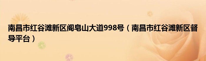 南昌市红谷滩新区阁皂山大道998号（南昌市红谷滩新区督导平台）