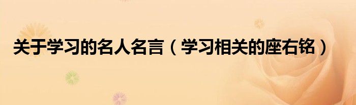关于学习的名人名言（学习相关的座右铭）