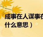 成事在人谋事在天下一句（成事在人谋事在天什么意思）