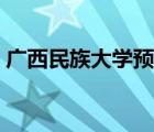 广西民族大学预科班分数线（预科班分数线）