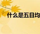 什么是五日均线图解（什么是五日均线）