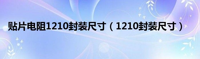 贴片电阻1210封装尺寸（1210封装尺寸）