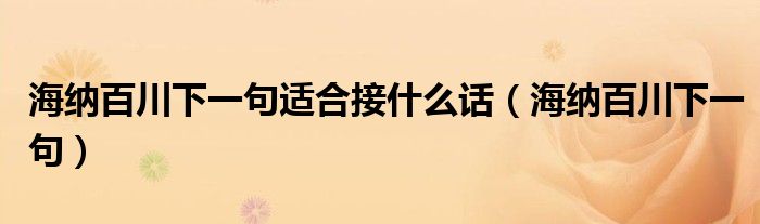 海纳百川下一句适合接什么话（海纳百川下一句）