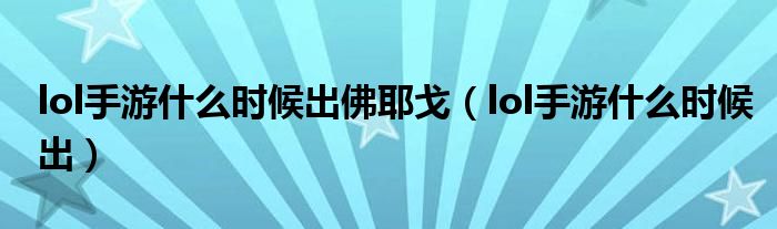 lol手游什么时候出佛耶戈（lol手游什么时候出）