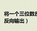 将一个三位数反向输出的函数（将一个三位数反向输出）