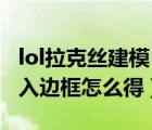 lol拉克丝建模（lol拉克丝载入边框怎么用 载入边框怎么得）