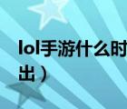 lol手游什么时候出佛耶戈（lol手游什么时候出）