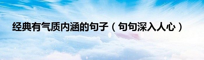 经典有气质内涵的句子（句句深入人心）