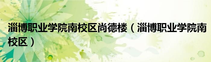 淄博职业学院南校区尚德楼（淄博职业学院南校区）