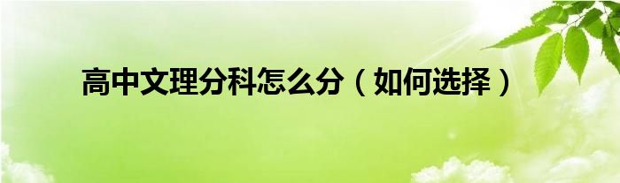 高中文理分科怎么分（如何选择）
