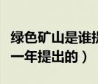 绿色矿山是谁提出来的（绿色矿山的理念是哪一年提出的）