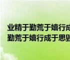 业精于勤荒于嬉行成于思毁于随这句话是什么意思（业精于勤荒于嬉行成于思毁于随的出处）
