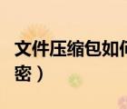 文件压缩包如何设置密码（文件压缩包如何加密）