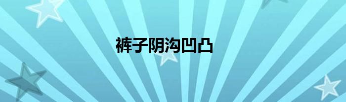 裤子阴沟凹凸