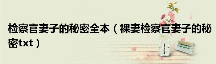 检察官妻子的秘密全本（裸妻检察官妻子的秘密txt）