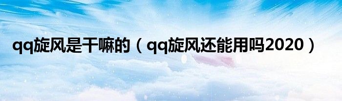 qq旋风是干嘛的（qq旋风还能用吗2020）