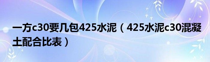 一方c30要几包425水泥（425水泥c30混凝土配合比表）