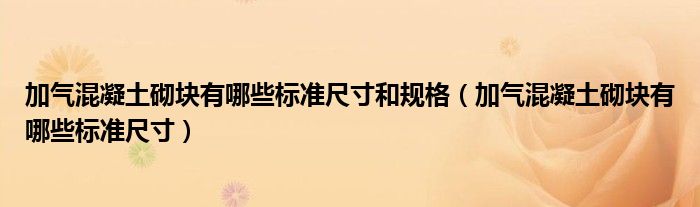 加气混凝土砌块有哪些标准尺寸和规格（加气混凝土砌块有哪些标准尺寸）