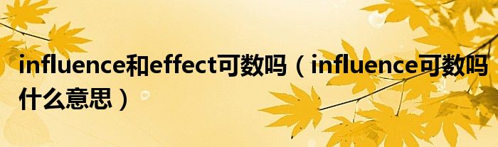 influence和effect可数吗（influence可数吗什么意思）