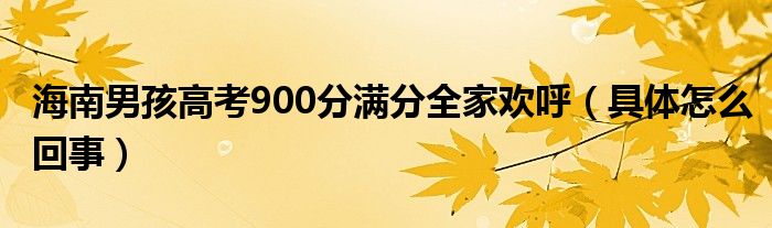 海南男孩高考900分满分全家欢呼（具体怎么回事）