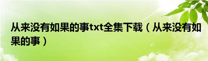 从来没有如果的事txt全集下载（从来没有如果的事）
